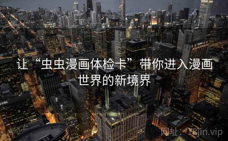 让“虫虫漫画体检卡”带你进入漫画世界的新境界