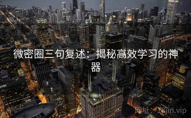 微密圈三句复述:揭秘高效学习的神器 微密圈三句复述:揭秘高效学习的神器