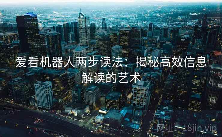 爱看机器人两步读法：揭秘高效信息解读的艺术