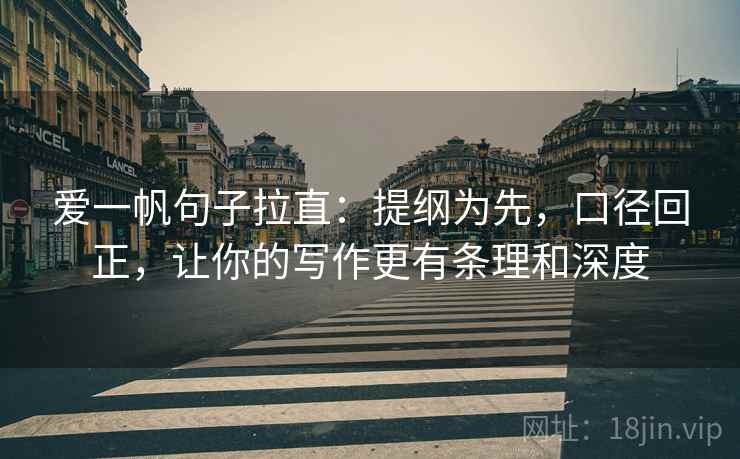 爱一帆句子拉直:提纲为先,口径回正,让你的写作更有条理和深度 爱一帆句子拉直:提纲为先,口径回正,让你的写作更有条理和深度