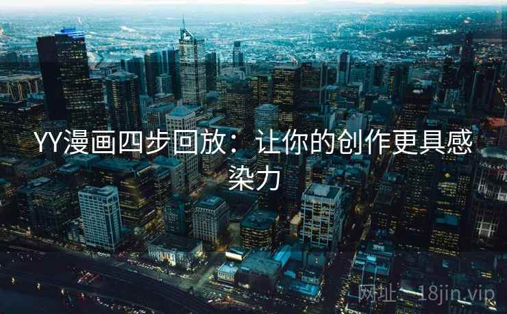 YY漫画四步回放:让你的创作更具感染力 YY漫画四步回放:让你的创作更具感染力