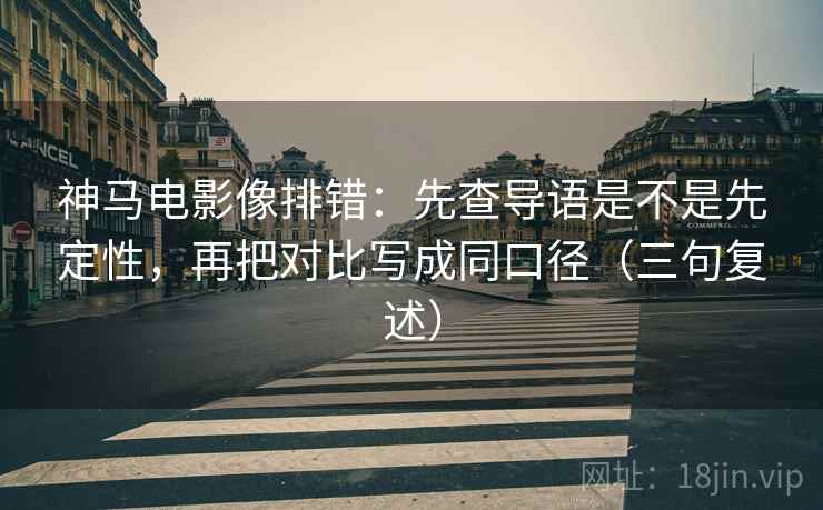 神马电影像排错：先查导语是不是先定性，再把对比写成同口径（三句复述）