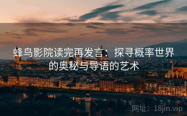 蜂鸟影院读完再发言:探寻概率世界的奥秘与导语的艺术 蜂鸟影院读完再发言:探寻概率世界的奥秘与导语的艺术